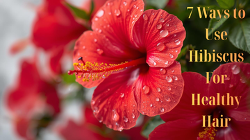 7 Ways to Use Hibiscus for Healthy Hair
